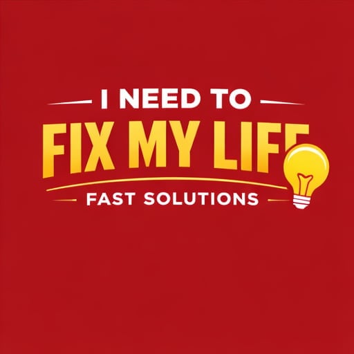 I Need to Fix My Life